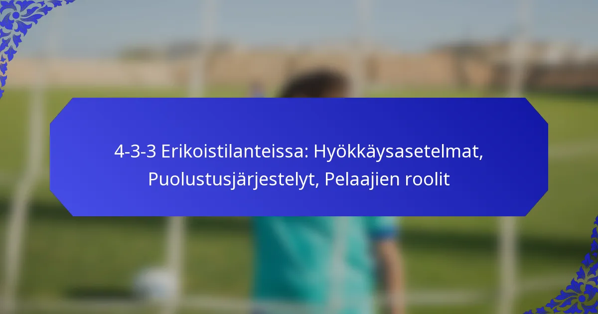 4-3-3 Erikoistilanteissa: Hyökkäysasetelmat, Puolustusjärjestelyt, Pelaajien roolit