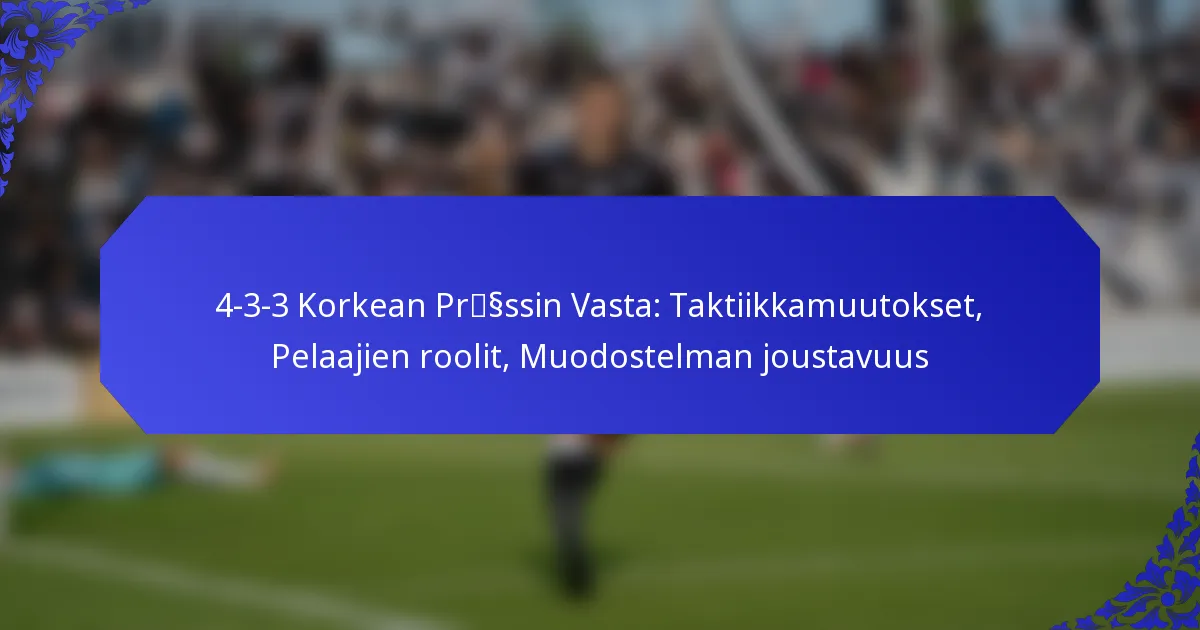 4-3-3 Korkean Prässin Vasta: Taktiikkamuutokset, Pelaajien roolit, Muodostelman joustavuus