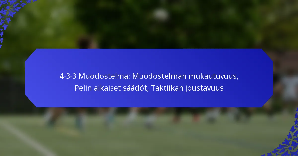 4-3-3 Muodostelma: Muodostelman mukautuvuus, Pelin aikaiset säädöt, Taktiikan joustavuus
