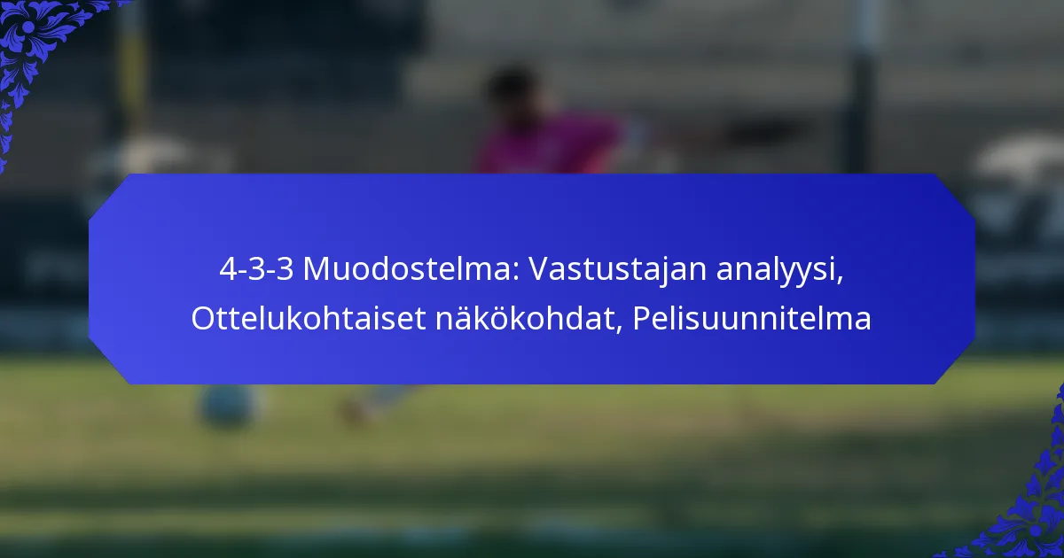 4-3-3 Muodostelma: Vastustajan analyysi, Ottelukohtaiset näkökohdat, Pelisuunnitelma