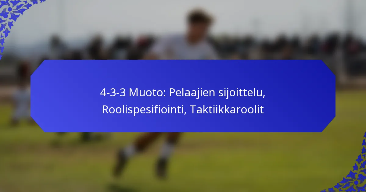 4-3-3 Muoto: Pelaajien sijoittelu, Roolispesifiointi, Taktiikkaroolit