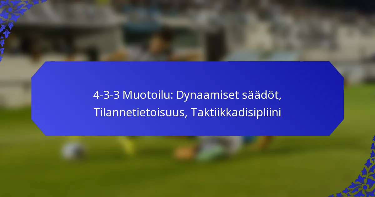 4-3-3 Muotoilu: Dynaamiset säädöt, Tilannetietoisuus, Taktiikkadisipliini