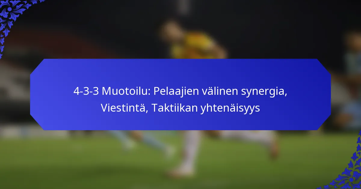 4-3-3 Muotoilu: Pelaajien välinen synergia, Viestintä, Taktiikan yhtenäisyys