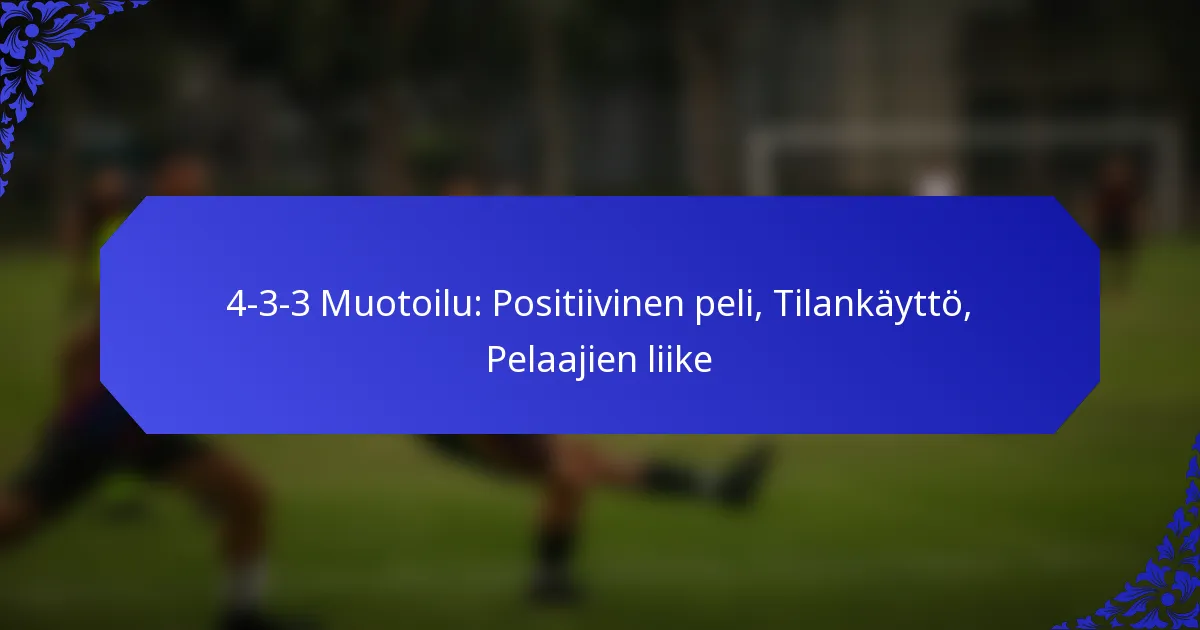 4-3-3 Muotoilu: Positiivinen peli, Tilankäyttö, Pelaajien liike