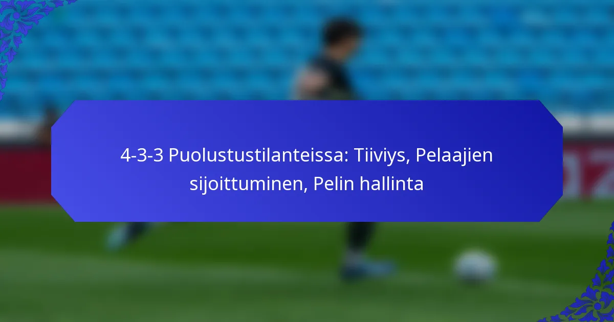 4-3-3 Puolustustilanteissa: Tiiviys, Pelaajien sijoittuminen, Pelin hallinta