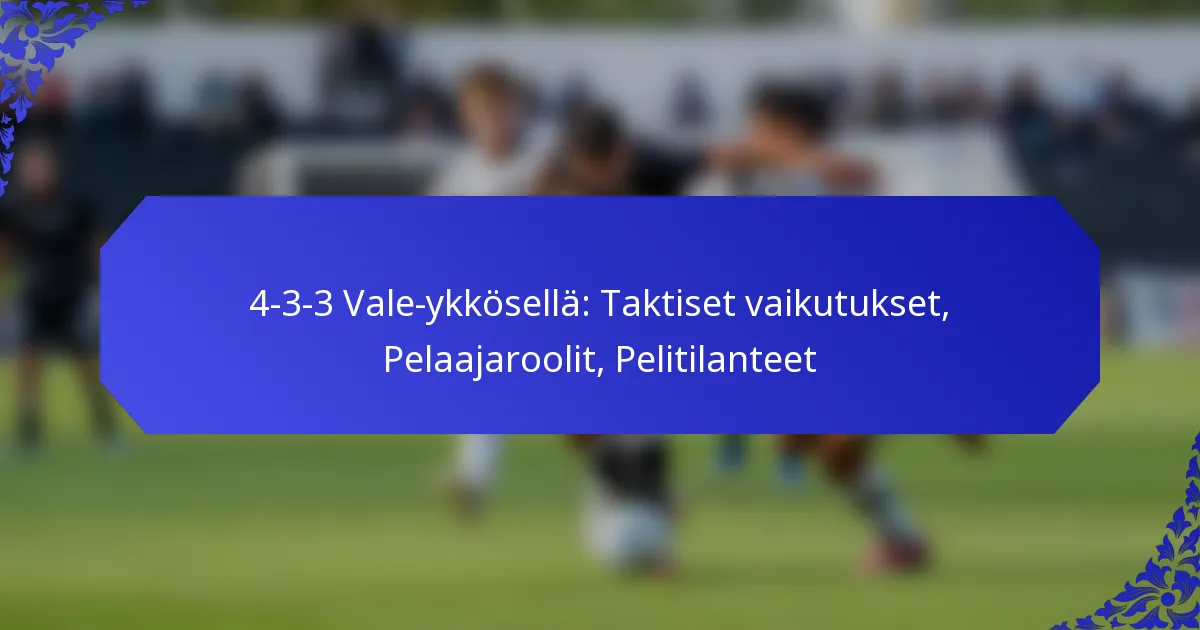 4-3-3 Vale-ykkösellä: Taktiset vaikutukset, Pelaajaroolit, Pelitilanteet