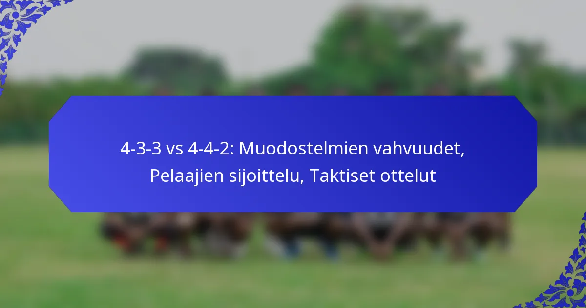 4-3-3 vs 4-4-2: Muodostelmien vahvuudet, Pelaajien sijoittelu, Taktiset ottelut