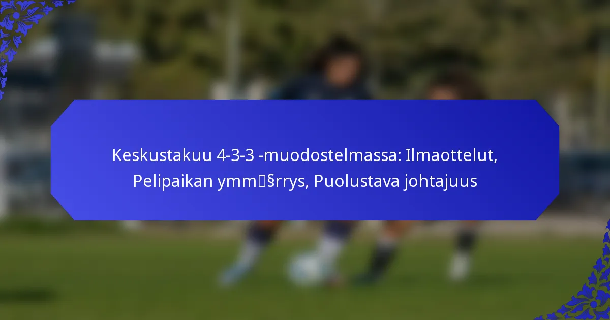 Keskustakuu 4-3-3 -muodostelmassa: Ilmaottelut, Pelipaikan ymmärrys, Puolustava johtajuus