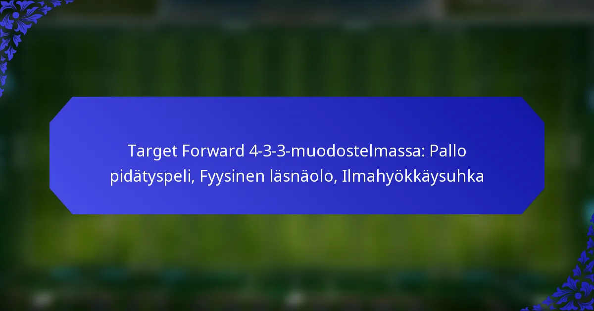 Target Forward 4-3-3-muodostelmassa: Pallo pidätyspeli, Fyysinen läsnäolo, Ilmahyökkäysuhka