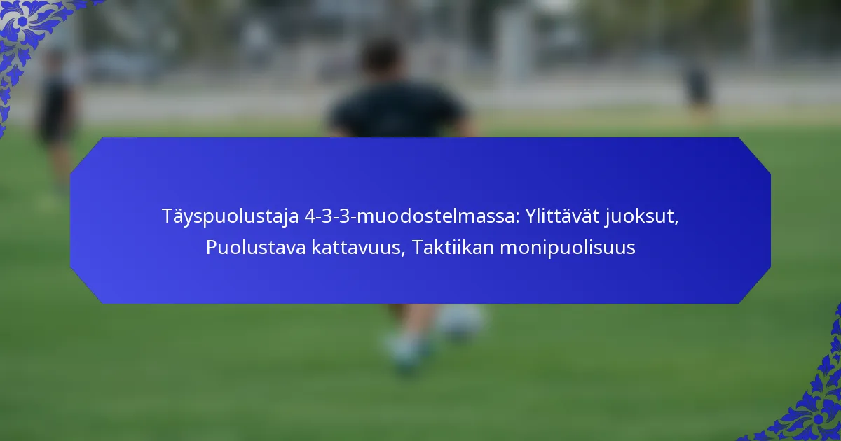 Täyspuolustaja 4-3-3-muodostelmassa: Ylittävät juoksut, Puolustava kattavuus, Taktiikan monipuolisuus