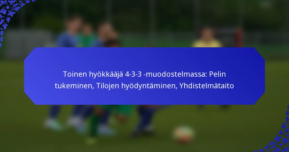 Toinen hyökkääjä 4-3-3 -muodostelmassa: Pelin tukeminen, Tilojen hyödyntäminen, Yhdistelmätaito