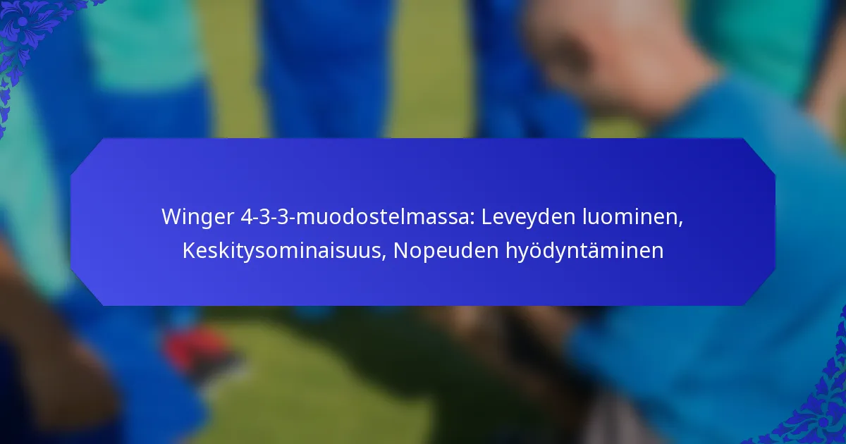 Winger 4-3-3-muodostelmassa: Leveyden luominen, Keskitysominaisuus, Nopeuden hyödyntäminen