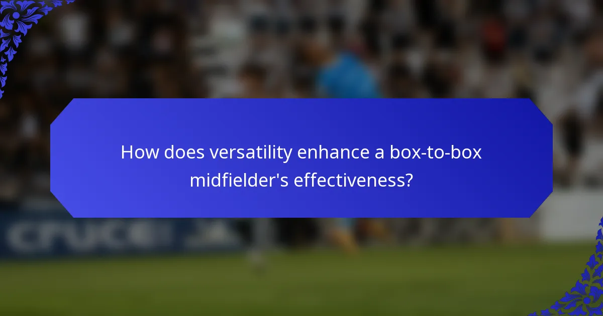 How does versatility enhance a box-to-box midfielder's effectiveness?