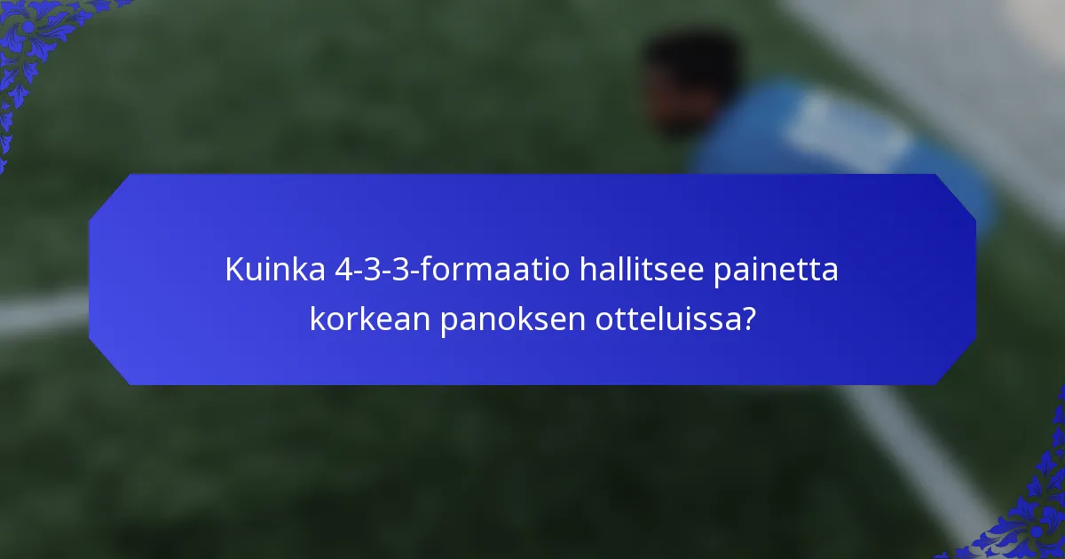 Kuinka 4-3-3-formaatio hallitsee painetta korkean panoksen otteluissa?