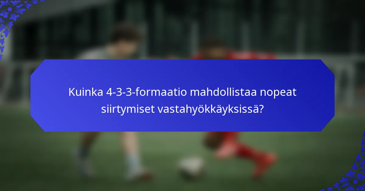 Kuinka 4-3-3-formaatio mahdollistaa nopeat siirtymiset vastahyökkäyksissä?