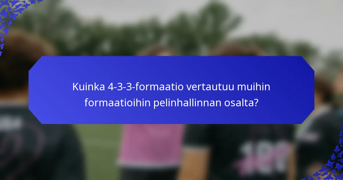 Kuinka 4-3-3-formaatio vertautuu muihin formaatioihin pelinhallinnan osalta?