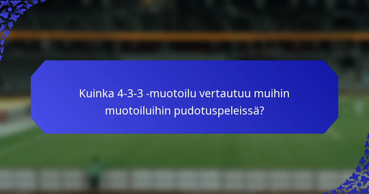 Kuinka 4-3-3 -muotoilu vertautuu muihin muotoiluihin pudotuspeleissä?