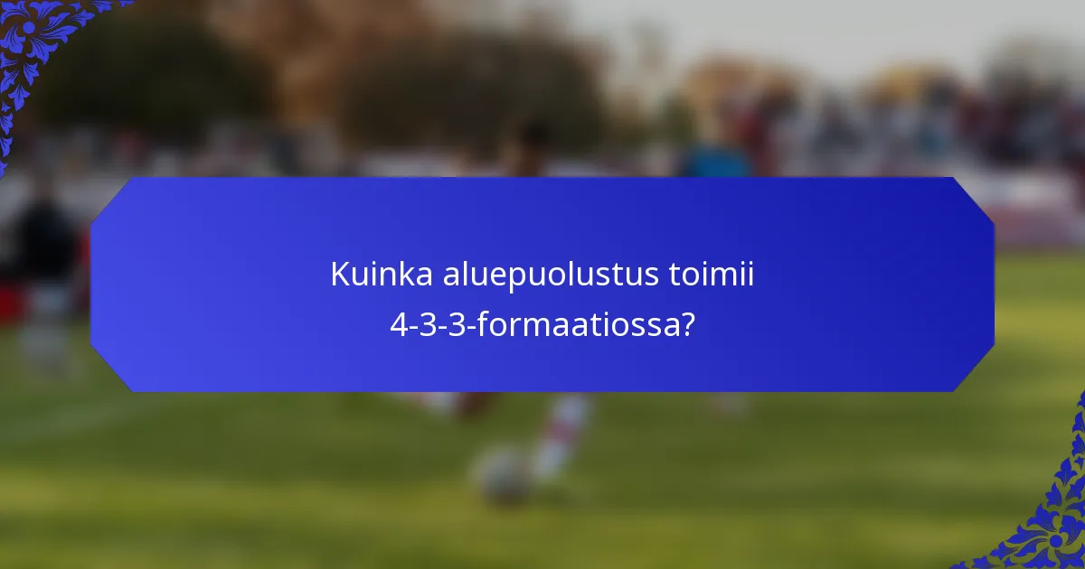 Kuinka aluepuolustus toimii 4-3-3-formaatiossa?