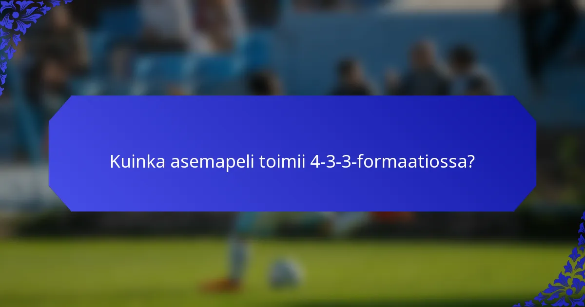 Kuinka asemapeli toimii 4-3-3-formaatiossa?