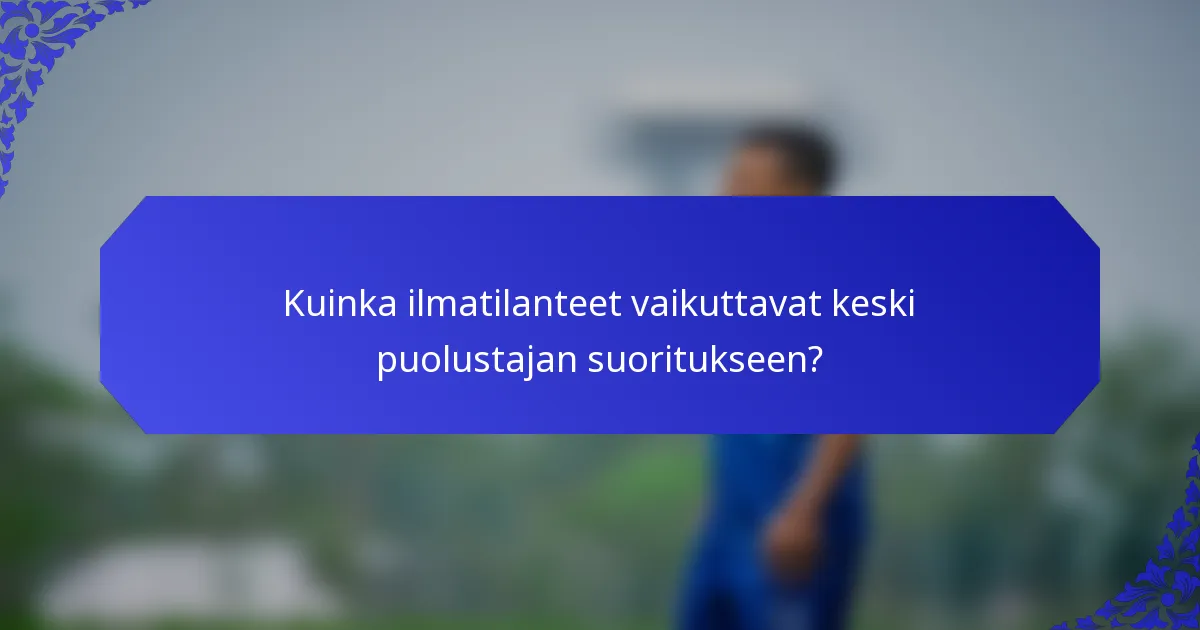 Kuinka ilmatilanteet vaikuttavat keski puolustajan suoritukseen?