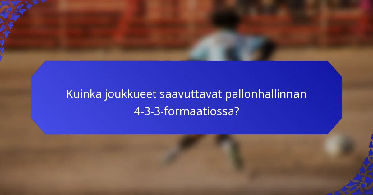 Kuinka joukkueet saavuttavat pallonhallinnan 4-3-3-formaatiossa?