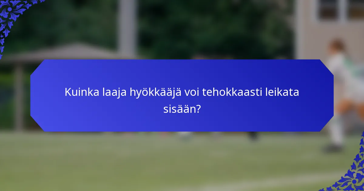 Kuinka laaja hyökkääjä voi tehokkaasti leikata sisään?