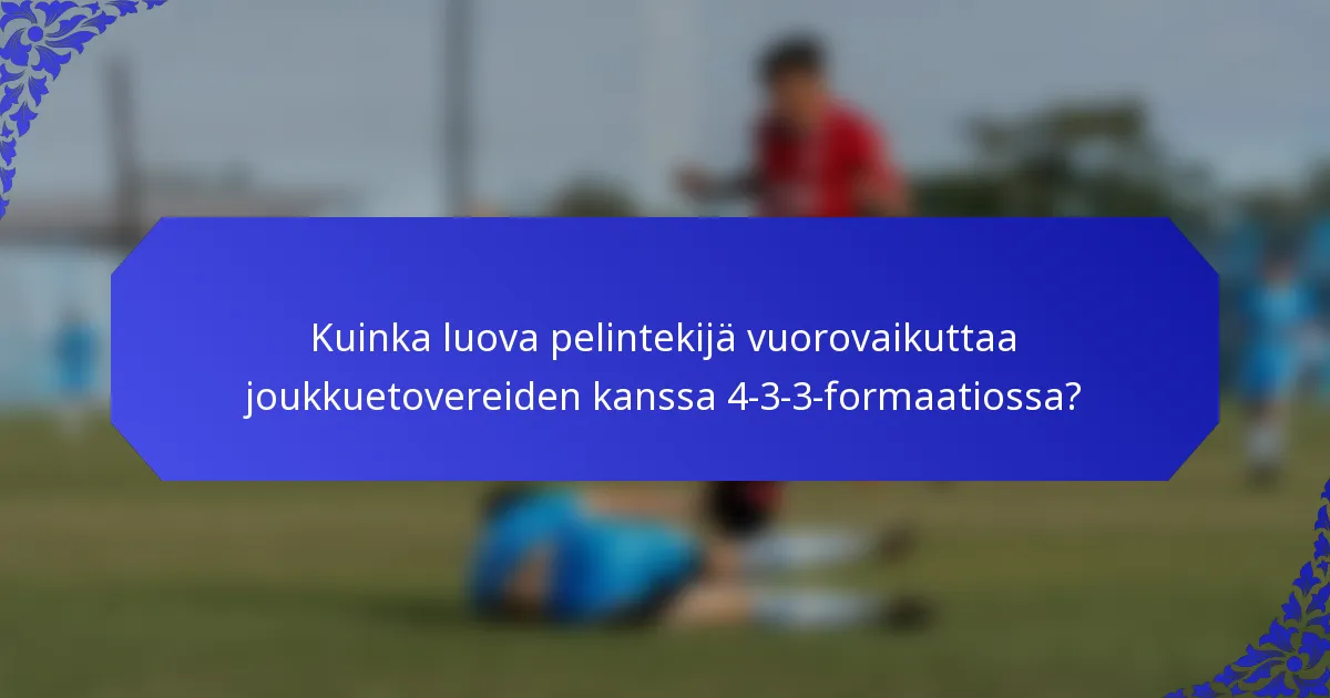 Kuinka luova pelintekijä vuorovaikuttaa joukkuetovereiden kanssa 4-3-3-formaatiossa?