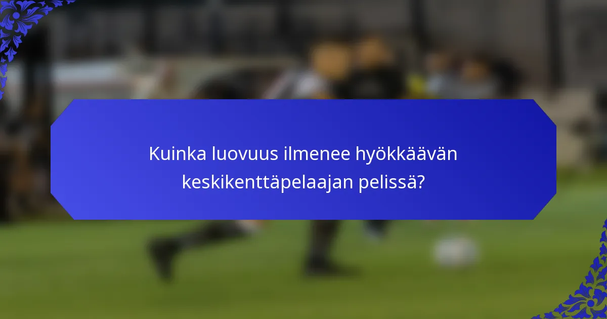 Kuinka luovuus ilmenee hyökkäävän keskikenttäpelaajan pelissä?