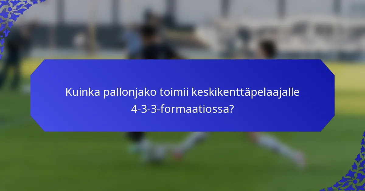 Kuinka pallonjako toimii keskikenttäpelaajalle 4-3-3-formaatiossa?