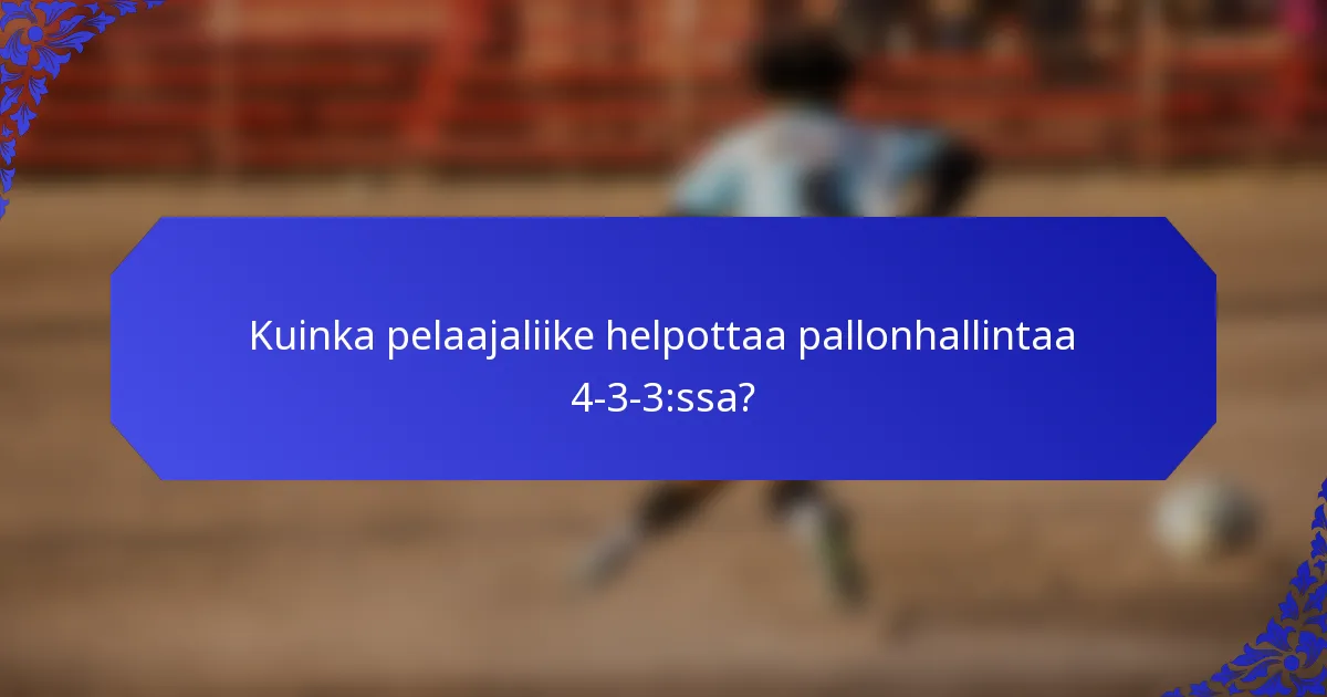 Kuinka pelaajaliike helpottaa pallonhallintaa 4-3-3:ssa?