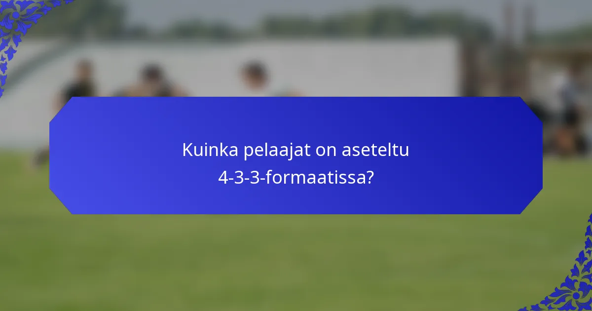 Kuinka pelaajat on aseteltu 4-3-3-formaatissa?