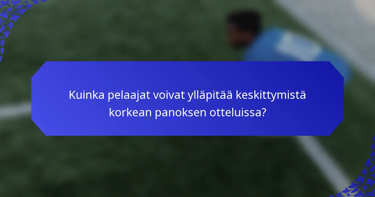 Kuinka pelaajat voivat ylläpitää keskittymistä korkean panoksen otteluissa?