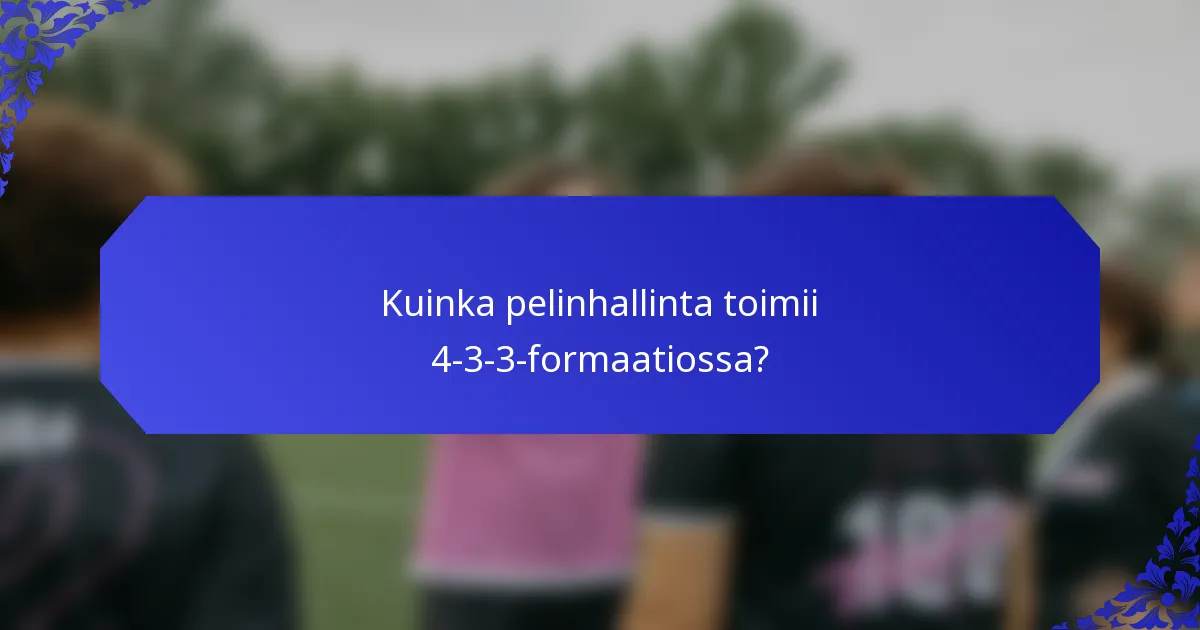 Kuinka pelinhallinta toimii 4-3-3-formaatiossa?