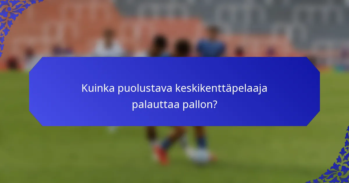Kuinka puolustava keskikenttäpelaaja palauttaa pallon?