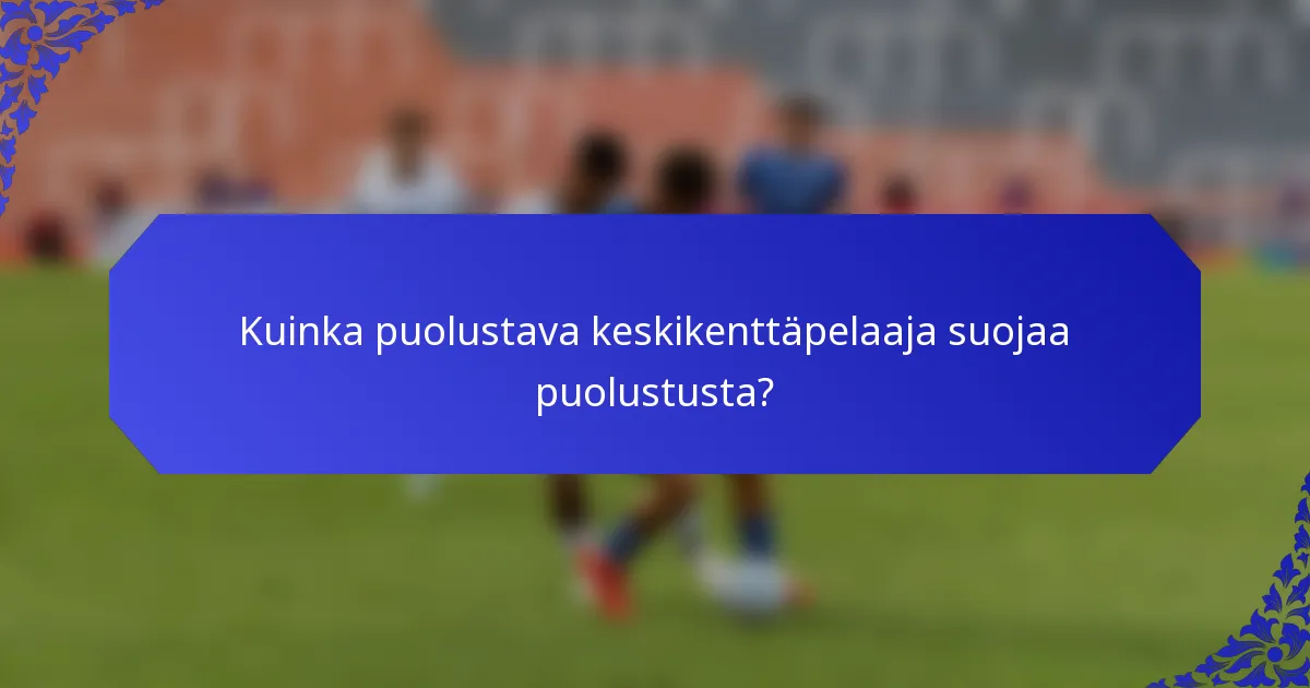 Kuinka puolustava keskikenttäpelaaja suojaa puolustusta?