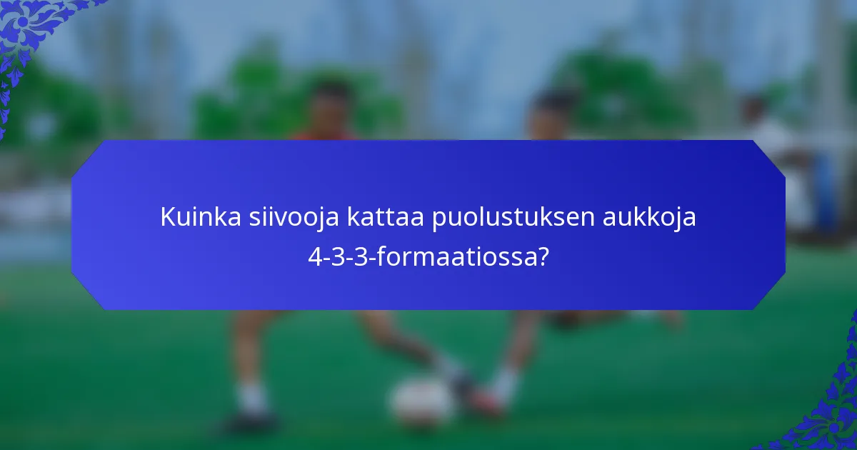 Kuinka siivooja kattaa puolustuksen aukkoja 4-3-3-formaatiossa?