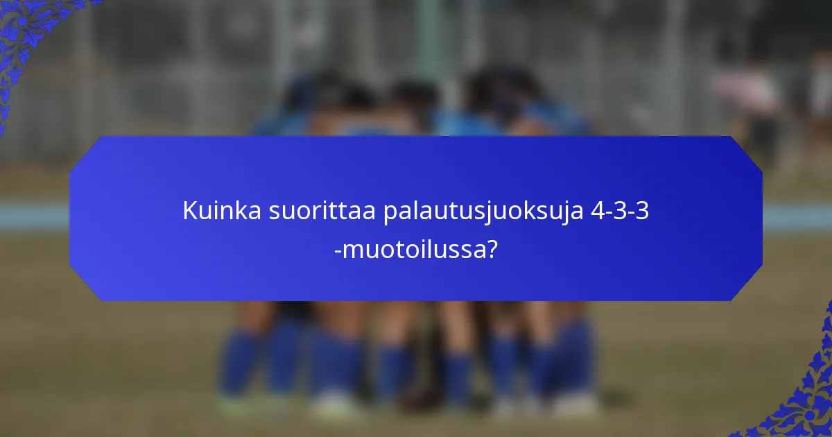 Kuinka suorittaa palautusjuoksuja 4-3-3 -muotoilussa?