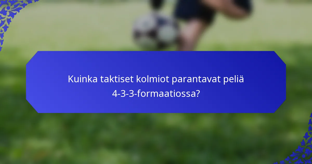 Kuinka taktiset kolmiot parantavat peliä 4-3-3-formaatiossa?