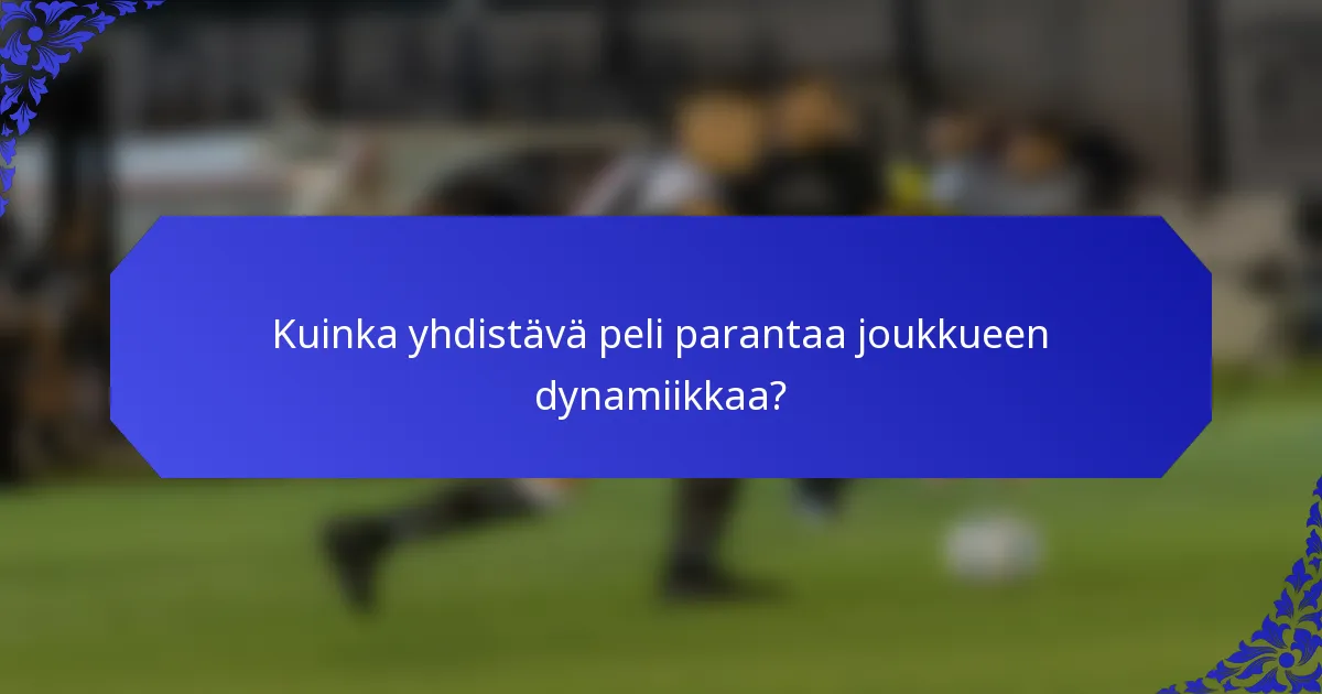 Kuinka yhdistävä peli parantaa joukkueen dynamiikkaa?