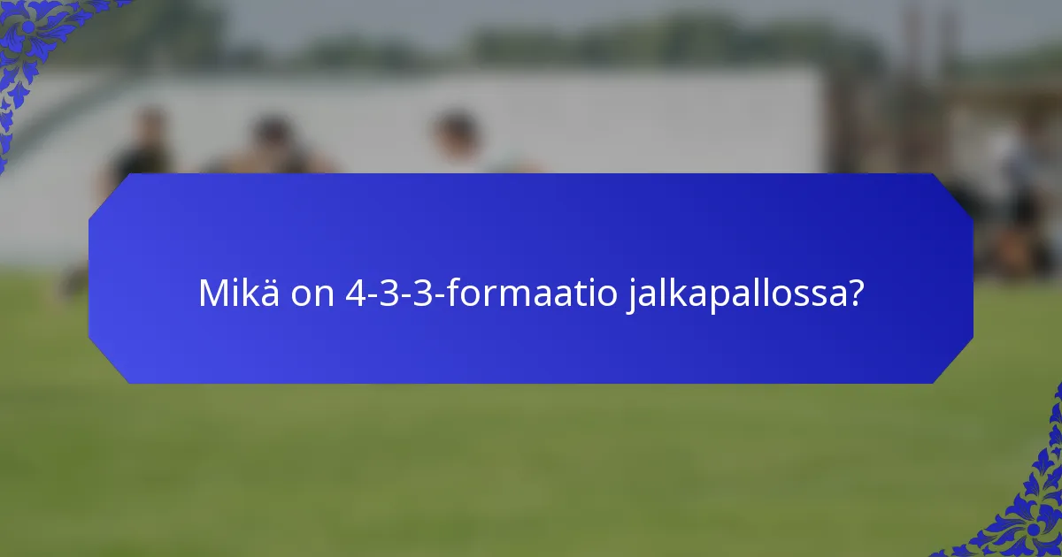 Mikä on 4-3-3-formaatio jalkapallossa?