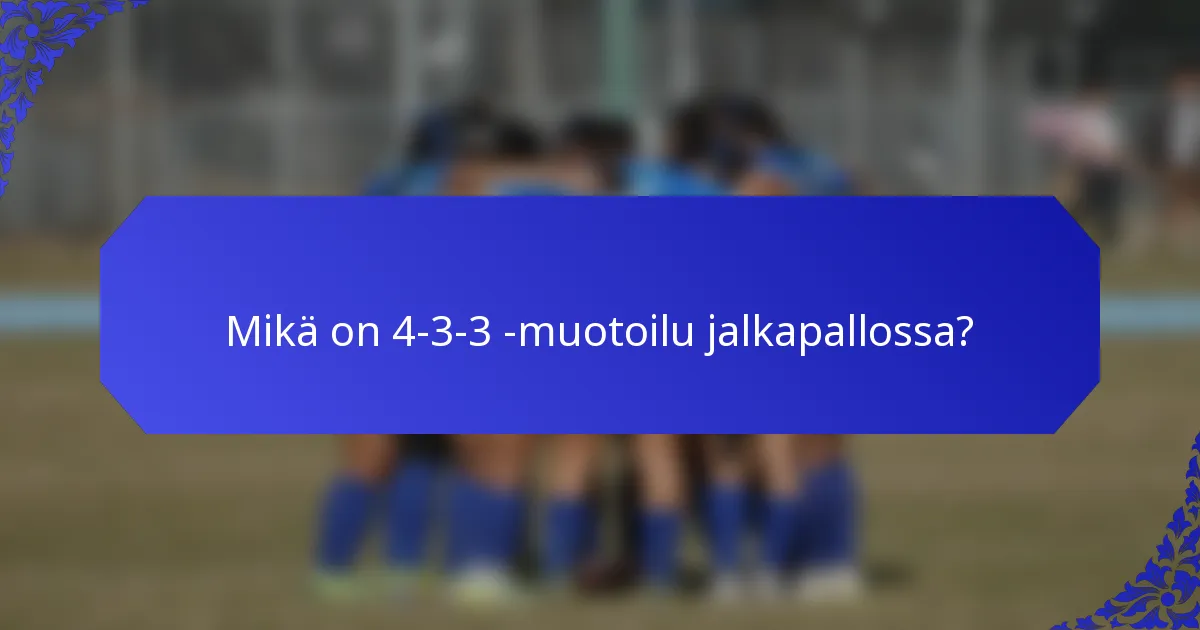 Mikä on 4-3-3 -muotoilu jalkapallossa?