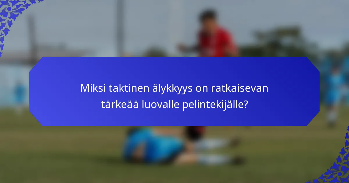Miksi taktinen älykkyys on ratkaisevan tärkeää luovalle pelintekijälle?