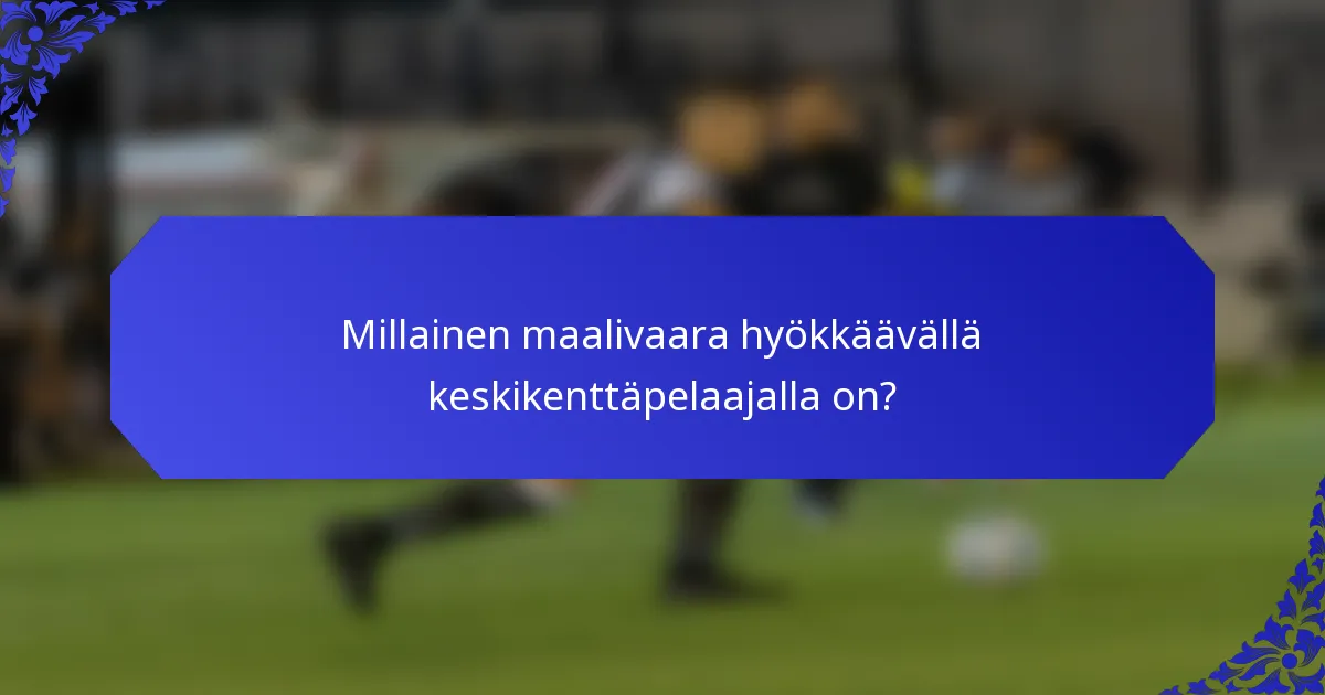 Millainen maalivaara hyökkäävällä keskikenttäpelaajalla on?