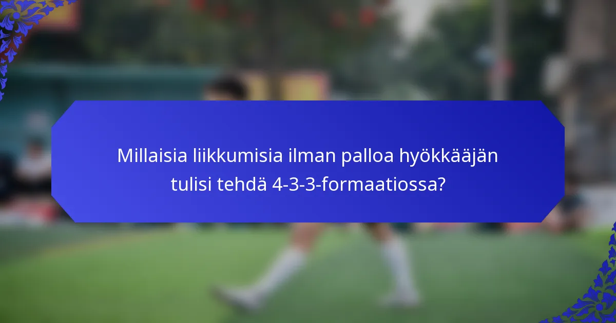 Millaisia liikkumisia ilman palloa hyökkääjän tulisi tehdä 4-3-3-formaatiossa?