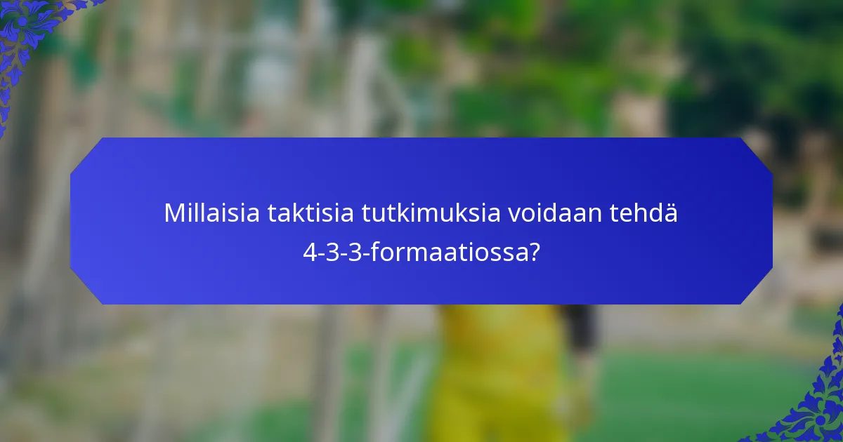 Millaisia taktisia tutkimuksia voidaan tehdä 4-3-3-formaatiossa?