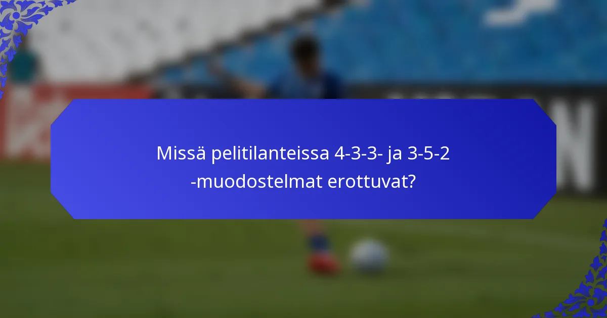Missä pelitilanteissa 4-3-3- ja 3-5-2 -muodostelmat erottuvat?