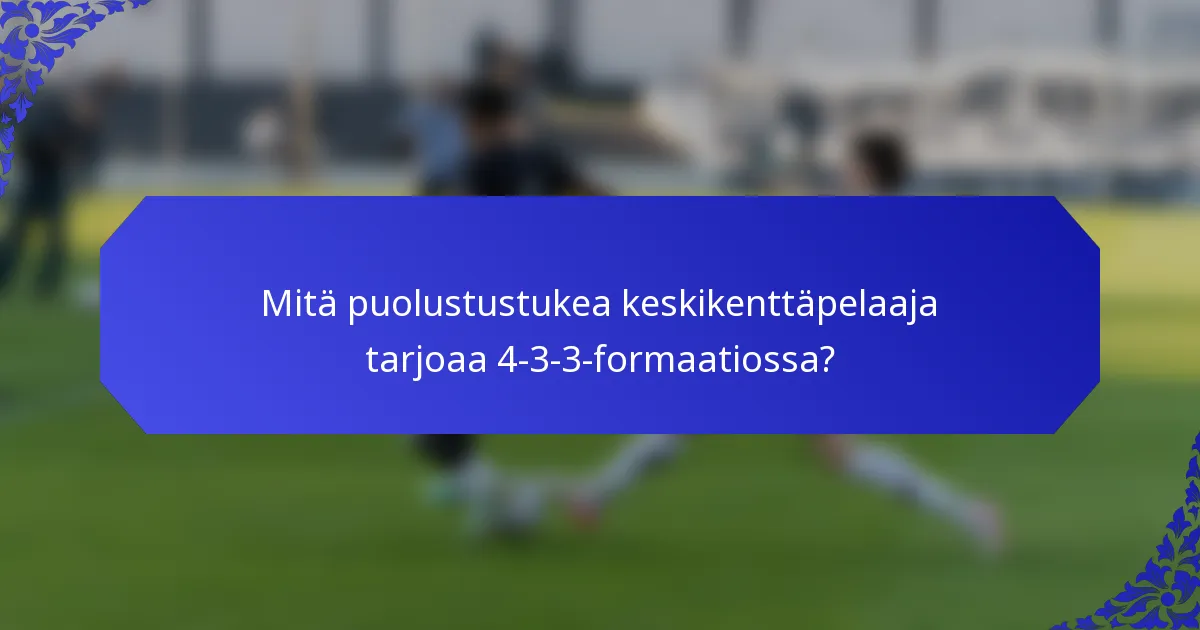 Mitä puolustustukea keskikenttäpelaaja tarjoaa 4-3-3-formaatiossa?