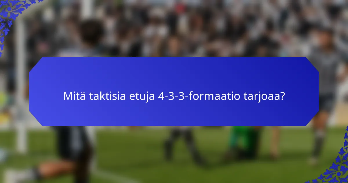 Mitä taktisia etuja 4-3-3-formaatio tarjoaa?