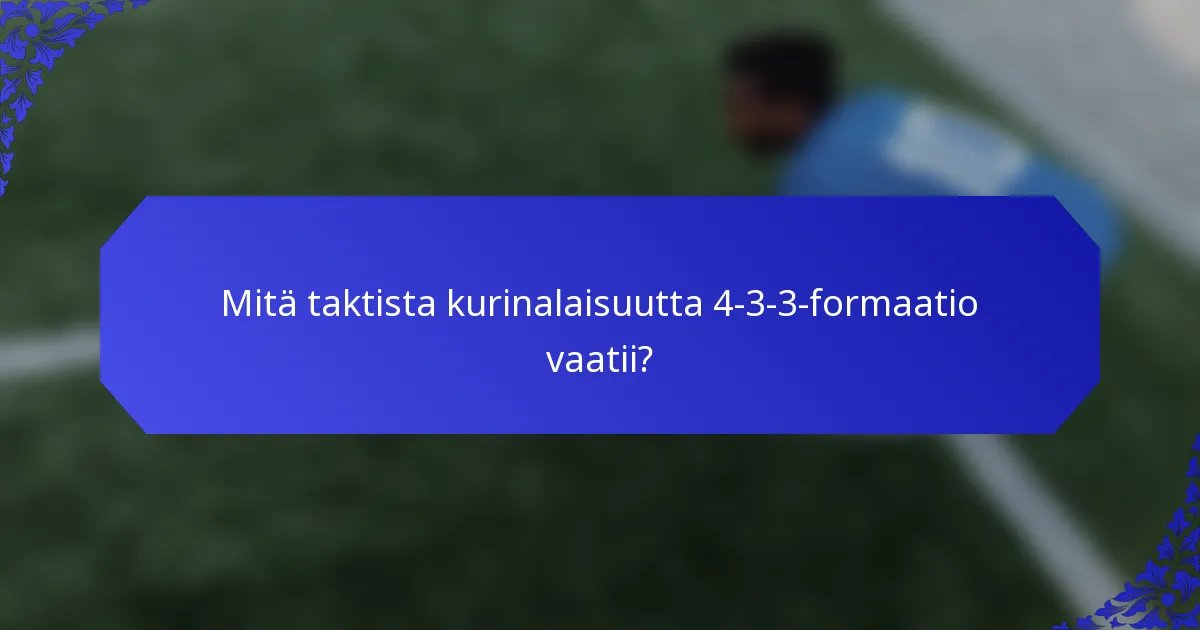 Mitä taktista kurinalaisuutta 4-3-3-formaatio vaatii?