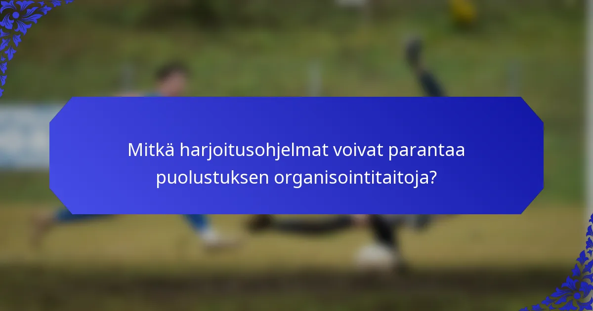 Mitkä harjoitusohjelmat voivat parantaa puolustuksen organisointitaitoja?